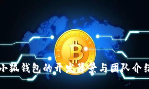 小狐钱包的开发背景与团队介绍