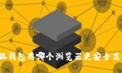 小狐钱包用哪个浏览器更