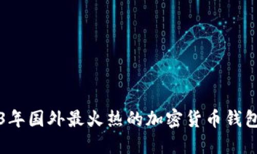 2023年国外最火热的加密货币钱包推荐