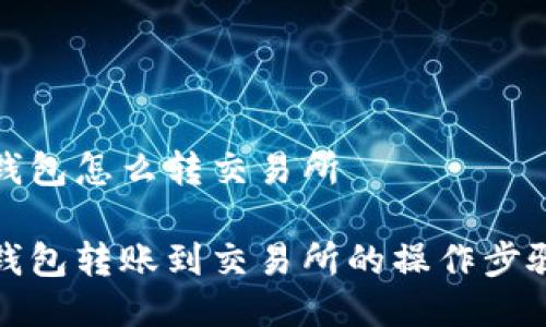 小狐钱包怎么转交易所
小狐钱包转账到交易所的操作步骤详解