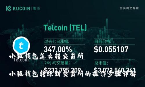 小狐钱包怎么转交易所
小狐钱包转账到交易所的操作步骤详解