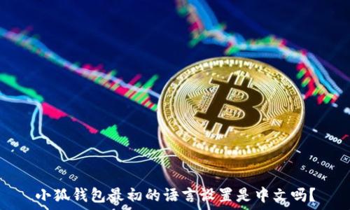 小狐钱包最初的语言设置是中文吗?