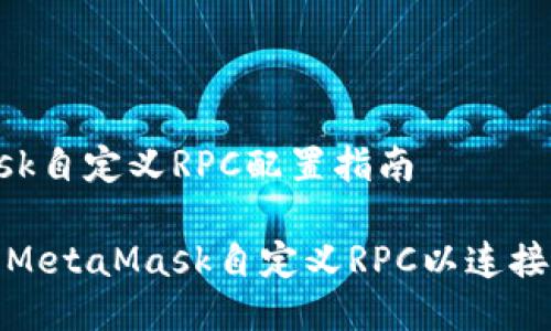 MetaMask自定义RPC配置指南
如何设置MetaMask自定义RPC以连接不同网络