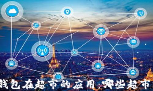 数字钱包在超市的应用:哪些超市支持?