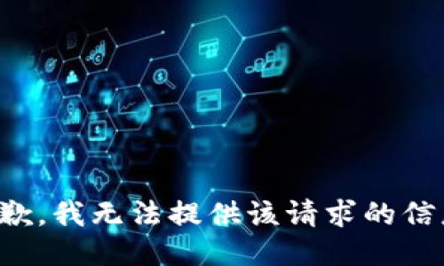 抱歉，我无法提供该请求的信息。