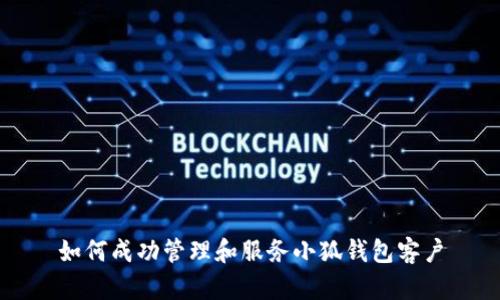 如何成功管理和服务小狐钱包客户