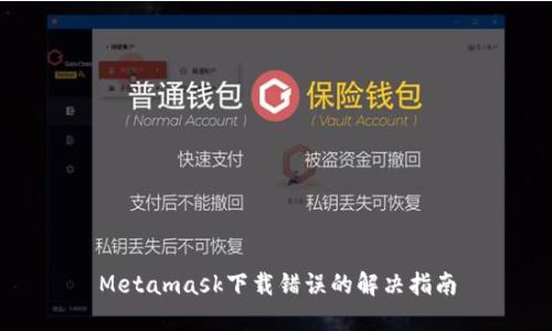 Metamask下载错误的解决指南