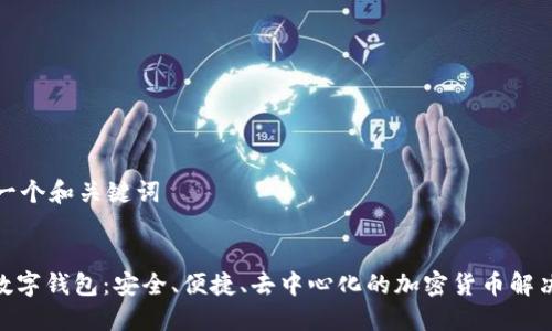 生成一个和关键词

:
DEX数字钱包：安全、便捷、去中心化的加密货币解决方案