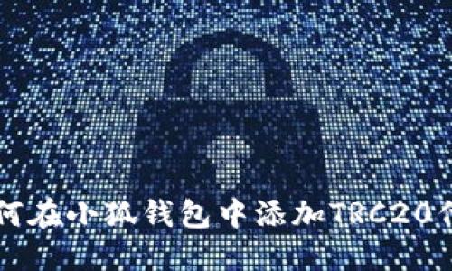 如何在小狐钱包中添加TRC20代币