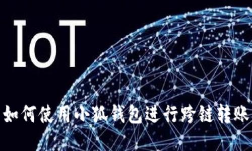 如何使用小狐钱包进行跨链转账