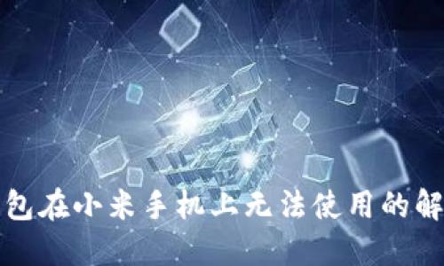 小狐钱包在小米手机上无法使用的解决方案