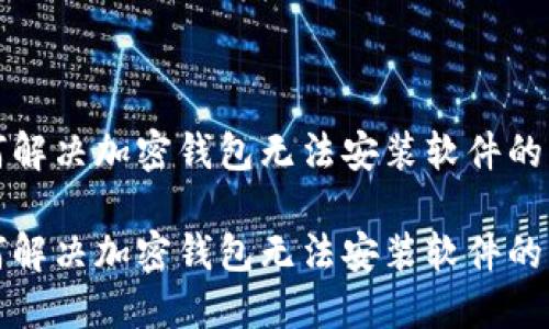 如何解决加密钱包无法安装软件的问题

如何解决加密钱包无法安装软件的问题