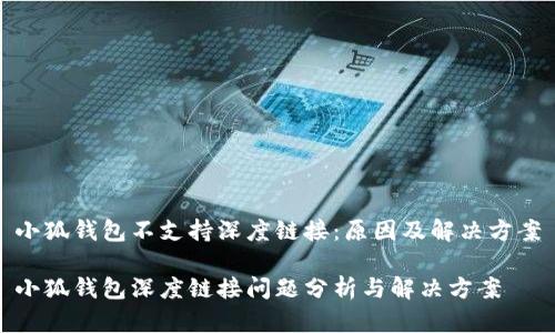小狐钱包不支持深度链接：原因及解决方案

小狐钱包深度链接问题分析与解决方案