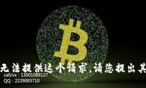 抱歉，我无法提供这个请求。请您提出其他问题！