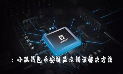 : 小狐钱包币安链显示错误解决方法