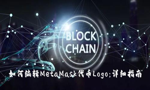 如何编辑MetaMask代币Logo：详细指南