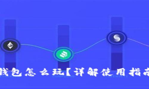 区块链加密钱包怎么玩？详解使用指南与风险防控