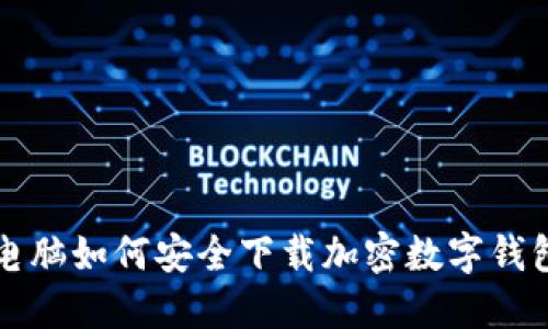 电脑如何安全下载加密数字钱包