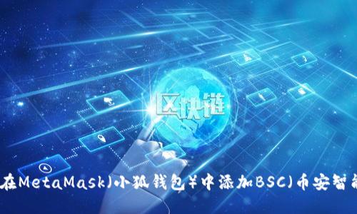 如何在MetaMask（小狐钱包）中添加BSC（币安智能链）