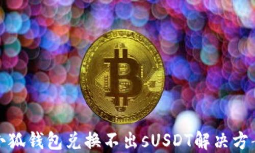 
小狐钱包兑换不出sUSDT解决方案